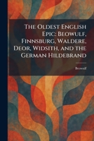 The Oldest English Epic: Beowulf, Finnsburg, Waldere, Deor, Widsith, and the German Hildebrand 1025878418 Book Cover