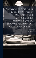 Catalogue Des Livres Rares Et PrÃ(c)cieux, Manuscrits Et ImprimÃ(c)s De La Bibliothèque De J[Ã(c)rôme] P[ichon, D. I. Claude Gauchet.]... (French Edition) 1024756327 Book Cover