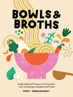 Bowls and Broths: Build a Bowl of Flavour From Scratch, with Dumplings, Noodles, and More 1787137767 Book Cover