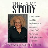 This Is My Story: If You Know God No Explanation Is Necessary. If You Don't Know God No Explanation Is Possible 1512736406 Book Cover