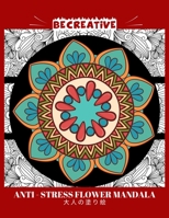 BE CREATIVE! Anti Stress Flower Mandala 大人の塗り絵: 塗り絵 大人 スト&# B091WJ56JB Book Cover