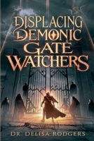 Displacing Demonic Gate Watchers B0G6FKCV9G Book Cover