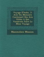 Voyage D'Italie, 2: Avec Un Memoire Contenant Des Avis Utiles a Qui Vondrotn Faire Le M Me Voyage 1249974151 Book Cover