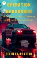 Operation Dragonroo - The Chinese Military Takeover of the Australian Continent B0FLD5BFCD Book Cover