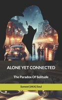 ALONE YET CONNECTED: The Paradox Of Solitude B0FDQ3Q6J4 Book Cover