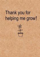 Thank you for helping me grow: Journal, Teacher Appreciation Gift Notebook with simple brown cover - Thank You Gift for Preschool Teachers, Kindergarten, End of Year Teacher Gift 1718927487 Book Cover