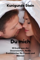 Du mich: 18 Erotik aus der Unzensierten. Heiße Erotikbücher für Frauen und Männer B0BBPWT73B Book Cover