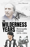Wilderness Years : Newcastle United 1978-1984 1836801459 Book Cover