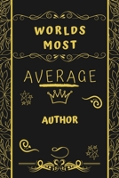 Worlds Most Average Author: Perfect Gag Gift For An Average Author Who Deserves This Award! | Blank Lined Notebook Journal | 120 Pages 6 x 9 Format | Office | Birthday | Christmas | Xmas 1677252456 Book Cover