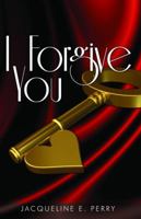 I Forgive You: Lies, Betrayal, Infidelity & Learning to Love Again 1432797913 Book Cover