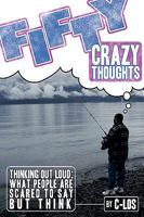 Fifty Crazy Thoughts: Thinking Out Loud: What People are Scared to Say but Think 1438934173 Book Cover
