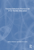 Trauma–Informed Practices for 9-12 Theatre Education 1032771712 Book Cover