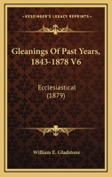 Gleanings Of Past Years, 1843-1878 V6: Ecclesiastical 0548793492 Book Cover