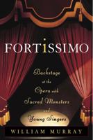 Fortissimo: Backstage at the Opera with Sacred Monsters and Young Singers 1400053609 Book Cover