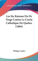 Les Six Raisons Du Dr Verge Contre Le Cercle Catholique De Quebec (1884) 1160176531 Book Cover