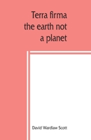 Terra firma: the earth not a planet, proved from scripture, reason and fact 9389450063 Book Cover