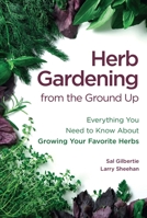 Herb Gardening from the Ground Up: Everything You Need to Know about Growing Your Favorite Herbs 1612545483 Book Cover