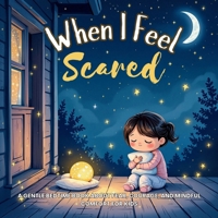 When I Feel Scared: A Gentle Bedtime Book About Fear, Courage, and Mindful Comfort for Kids (Little Whispers of Presence) B0FLJR6ZNW Book Cover