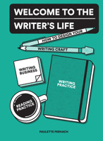 Welcome to the Writer's Life: How to Design Your Writing Craft, Writing Business, Writing Practice, and Reading Practice 1632171511 Book Cover
