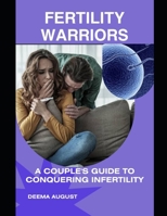 Fertility Warriors: A Couple's Guide To Conquering Infertility B0BVNTYL24 Book Cover