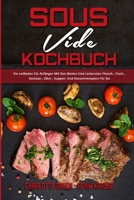 Sous Vide Kochbuch: Ein Leitfaden Für Anfänger Mit Den Besten Und Leckersten Fleisch-, Fisch-, Gemüse-, Obst-, Suppen- Und Dessertrezepten Für Sie ... Cookbook) (German Version) 180297279X Book Cover