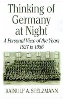 Thinking of Germany at Night: A Personal View of the Years 1927-1956 1588518868 Book Cover