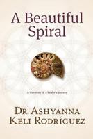 A Beautiful Spiral: A True Story of a Healer's Journey 1480270628 Book Cover