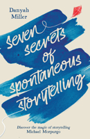 Seven Secrets of Spontaneous Storytelling: Discover the Magic of Storytelling 1912480867 Book Cover