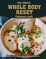 The Simple Whole Body Reset Cookbook 2022: Healthy, Easy and Delicious Recipes for Your Life B09YYT3JDB Book Cover