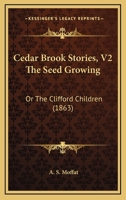 Cedar Brook Stories, V2 The Seed Growing: Or The Clifford Children 1120172616 Book Cover