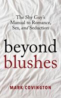 Beyond Blushes: The Shy Guy's Manual to Romance, Sex, and Seduction 1737541718 Book Cover