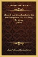 Chronik Der Kriegsbegebenheiten Im Maingebiete Von Wurzburg Bis Mainz (1869) 116005455X Book Cover