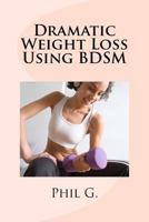 Dramatic Weight Loss Using Bdsm 149271772X Book Cover