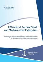 B2B sales of German Small and Medium-sized Enterprises. Challenges in cross-border sales within the context of German-French business relationships 3960672144 Book Cover