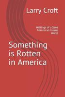 Something Is Rotten in America: Writings of a Sane Man in an Insane World 1521400024 Book Cover