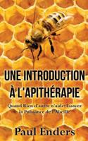 Une introduction à l'apithérapie: Quand Rien d'autre n'aide: Essayez la Puissance de l'Abeille 2322138398 Book Cover