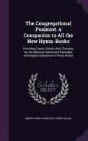 The Congregational Psalmist. a Companion to All the New Hymn-Books: Providing Tunes, Chants And, Chorales, for the Metrical Hymns and Passages of Scripture Contained in Those Books B0BMW4BRPJ Book Cover