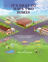 IT’S OKAY TO HAVE TWO HOMES: A Book About Co-parenting For Very Young Children B0C9SHK118 Book Cover