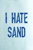 I Hate Sand: All Purpose 6x9 Blank Lined Notebook Journal Way Better Than A Card Trendy Unique Gift Blue Ocean Sand 1711393061 Book Cover