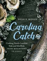 Carolina Catch: Cooking North Carolina Fish and Shellfish from Mountains to Coast 1469640503 Book Cover