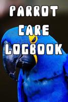 Parrot Care Logbook: Record Care Instructions, Food Types, Indoors, Outdoors, Bedding type and Records of Parrot Care 1090428618 Book Cover