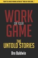 Work On Your Game: The Untold Stories: Everything That Didn't Make The Book -- But They MADE The Book 1688688102 Book Cover