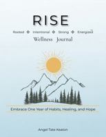 RISE Wellness Journal: Rooted, Intentional, Strong, Energized - Embrace One Year of Habits, Healing, and Hope 1969064056 Book Cover
