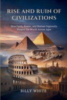 RISE AND RUIN OF CIVILIZATIONS: How Faith, Power, and Human Ingenuity Shaped the World Across Ages B0FRMDFNHM Book Cover