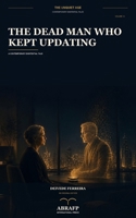 The Dead Man Who Kept Updating: A Contemporary Existential Tale (The Unquiet Age) B0HFB5HM2N Book Cover