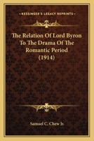 The Relation Of Lord Byron To The Drama Of The Romantic Period (1914) 0548701296 Book Cover