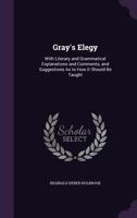 Gray's Elegy: With Literary and Grammatical Explanations and Comments, and Suggestions As to How It Should Be Taught 1019160098 Book Cover