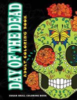 Day of the Dead: Sugar Skull Coloring Book at Midnight Version ( Skull Coloring Book for Adults, Relaxation & Meditation ) 1534976752 Book Cover