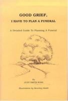 Good Grief, I Have to Plan a Funeral: A Detailed Guide to Planning a Funeral 0969757735 Book Cover