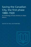 Saving The Canadian City, The First Phase 1880 1920: An Anthology Of Early Articles On Urban Reform 0802062474 Book Cover